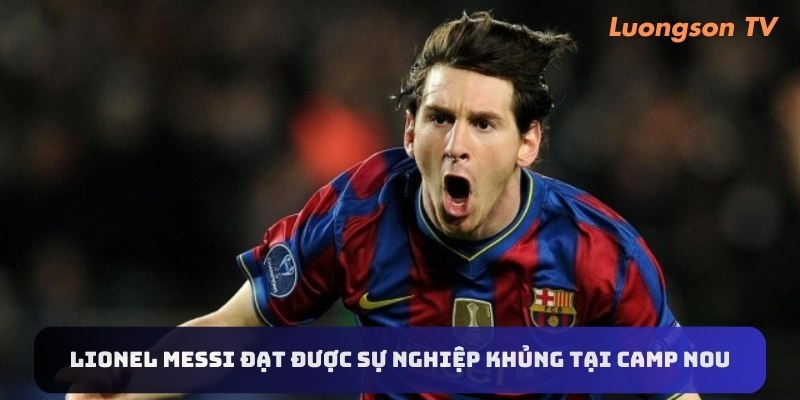 Lionel Messi đạt được sự nghiệp khủng tại Camp Nou