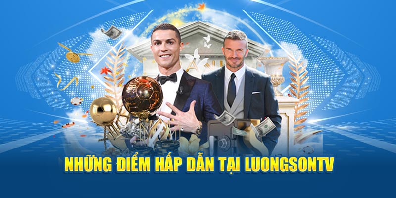 Những điểm hấp dẫn tại LuongSon TV