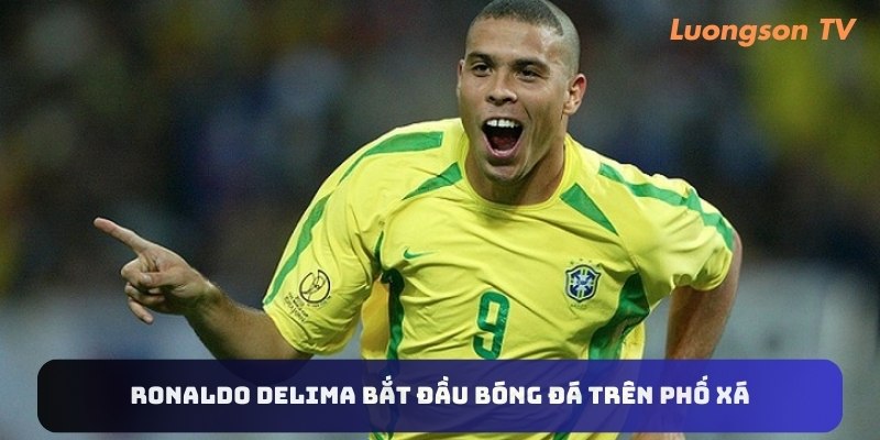 Ronaldo Delima bắt đầu bóng đá trên phố xá